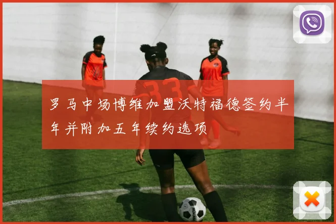 罗马中场博维加盟沃特福德签约半年并附加五年续约选项