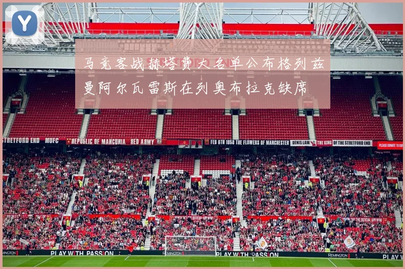 马竞客战赫塔费大名单公布格列兹曼阿尔瓦雷斯在列奥布拉克缺席