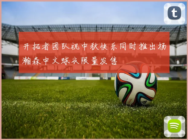开拓者团队祝中秋快乐同时推出杨瀚森中文球衣限量发售