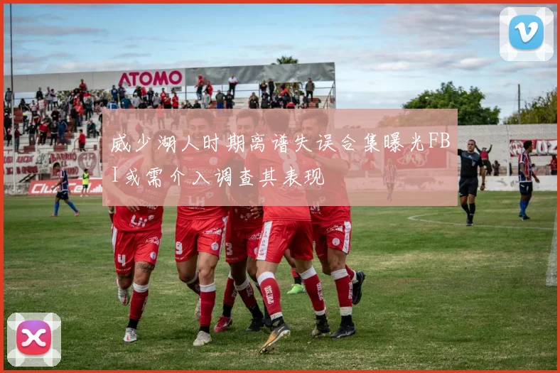 威少湖人时期离谱失误合集曝光FBI或需介入调查其表现