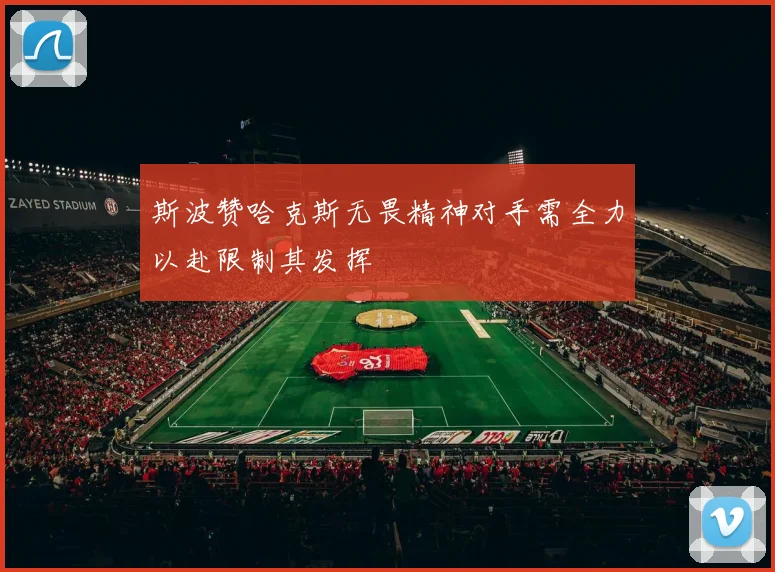 斯波赞哈克斯无畏精神对手需全力以赴限制其发挥